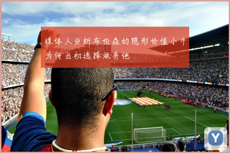 媒体人分析布伦森的隐形价值小牛为何当初选择放弃他