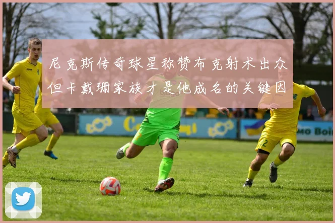 尼克斯传奇球星称赞布克射术出众但卡戴珊家族才是他成名的关键因素